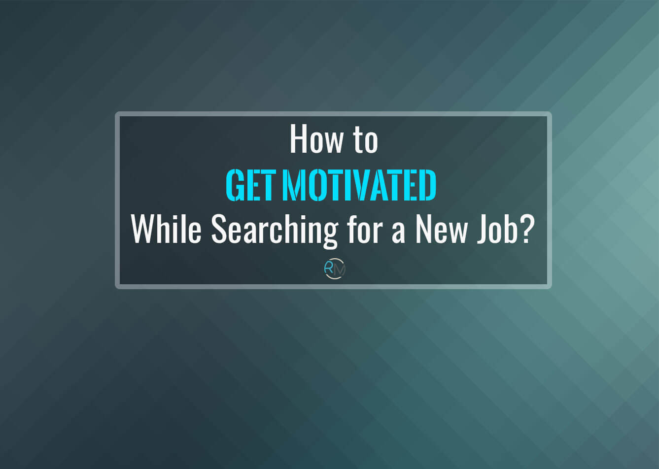 How to Get Motivated While Searching for A New Job