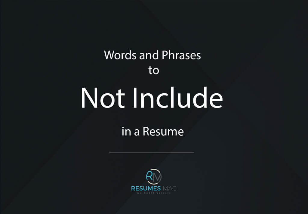 Words and Phrases to Not Include in a Resume