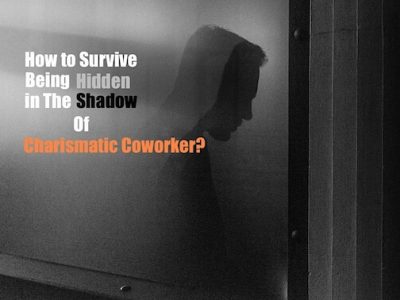 How to Survive Being Hidden in The Shadow of my Charismatic Coworker?
