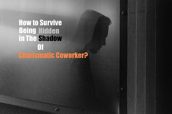 How to Survive Being Hidden in The Shadow of my Charismatic Coworker?